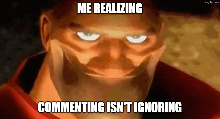 ME REALIZING COMMENTING ISN'T IGNORING | image tagged in creepy smile heavy tf2 | made w/ Imgflip meme maker