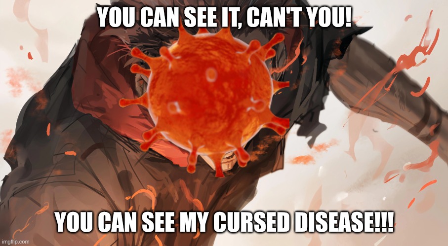 YOU CAN SEE IT, CAN'T YOU! YOU CAN SEE MY CURSED DISEASE!!! | image tagged in sukuna | made w/ Imgflip meme maker