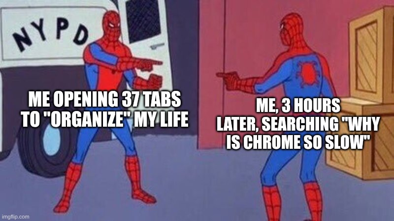 NO MY PC! | ME OPENING 37 TABS TO "ORGANIZE" MY LIFE; ME, 3 HOURS LATER, SEARCHING "WHY IS CHROME SO SLOW" | image tagged in spiderman pointing at spiderman | made w/ Imgflip meme maker