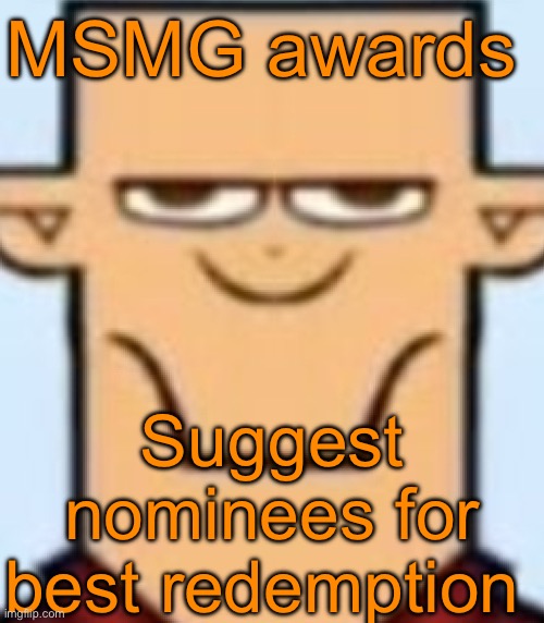 Sped Tyler | MSMG awards; Suggest nominees for best redemption | image tagged in sped tyler | made w/ Imgflip meme maker