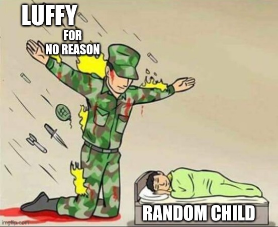 lufffffyyy | LUFFY; FOR NO REASON; RANDOM CHILD | image tagged in soldier protecting sleeping child | made w/ Imgflip meme maker