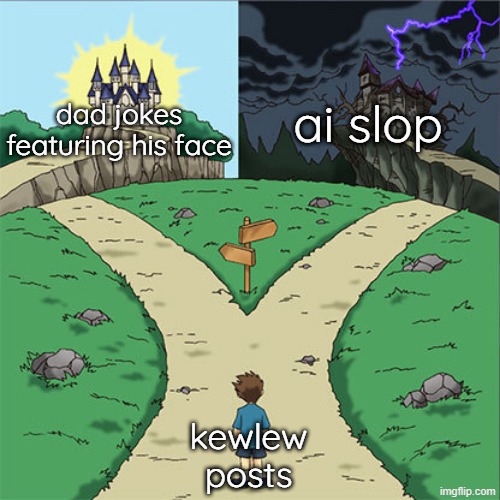 Two Paths | ai slop; dad jokes featuring his face; kewlew posts | image tagged in two paths | made w/ Imgflip meme maker