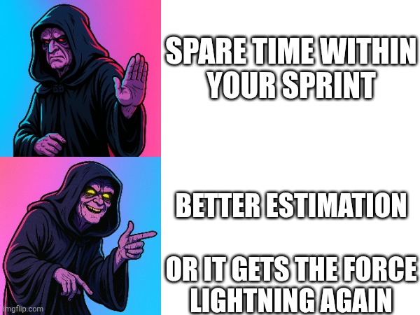 Emperor palpatine manages his agile software development team | SPARE TIME WITHIN YOUR SPRINT; BETTER ESTIMATION
 
OR IT GETS THE FORCE
LIGHTNING AGAIN | image tagged in drake hotline bling,star wars | made w/ Imgflip meme maker