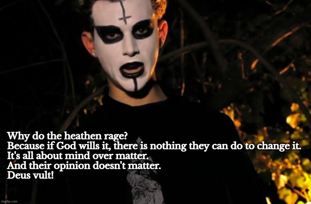 Why do the heathen rage? | image tagged in heathen,sjw triggered,angry sjw,sjws,triggered liberal,triggered feminist | made w/ Imgflip meme maker