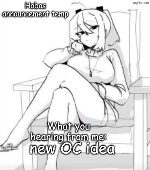 I'll make it sometime this year | new OC idea | image tagged in hobos announcement temp who even is this character | made w/ Imgflip meme maker