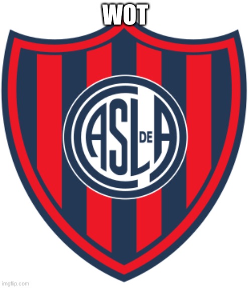 WOT | image tagged in san lorenzo | made w/ Imgflip meme maker