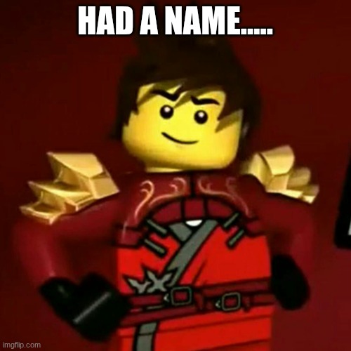 Kai | HAD A NAME..... | image tagged in kai | made w/ Imgflip meme maker