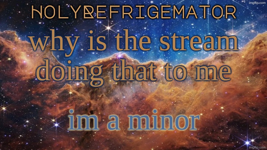 stream horse: mood | why is the stream doing that to me; im a minor | image tagged in holyrefrigemator announcement temp | made w/ Imgflip meme maker