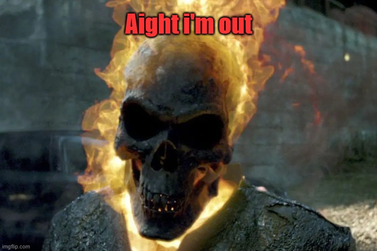 The Ghost Rider template | Aight i'm out | image tagged in the ghost rider template | made w/ Imgflip meme maker