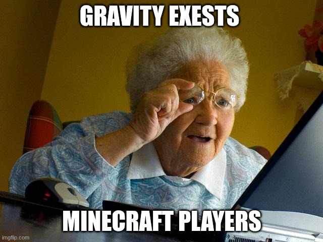 this might be a copy but idk | GRAVITY EXESTS; MINECRAFT PLAYERS | image tagged in memes,grandma finds the internet | made w/ Imgflip meme maker
