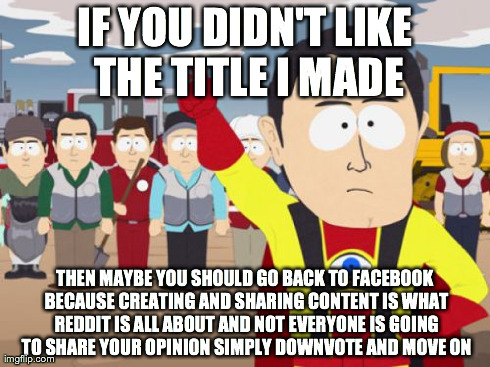 Captain Hindsight Meme | IF YOU DIDN'T LIKE THE TITLE I MADE THEN MAYBE YOU SHOULD GO BACK TO FACEBOOK BECAUSE CREATING AND SHARING CONTENT IS WHAT REDDIT IS ALL ABO | image tagged in memes,captain hindsight | made w/ Imgflip meme maker