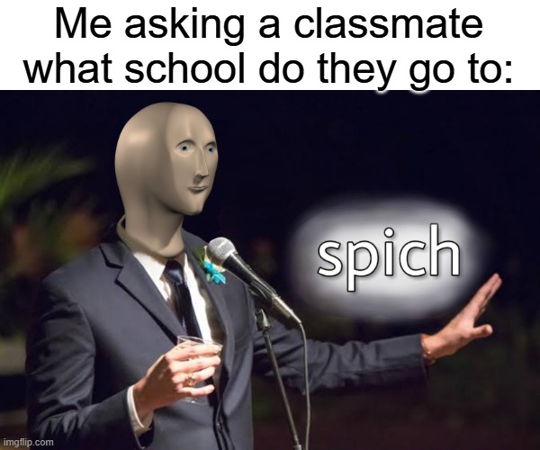 Meme Man "Spich" Template (Speech) | Me asking a classmate what school do they go to: | image tagged in meme man spich template speech | made w/ Imgflip meme maker