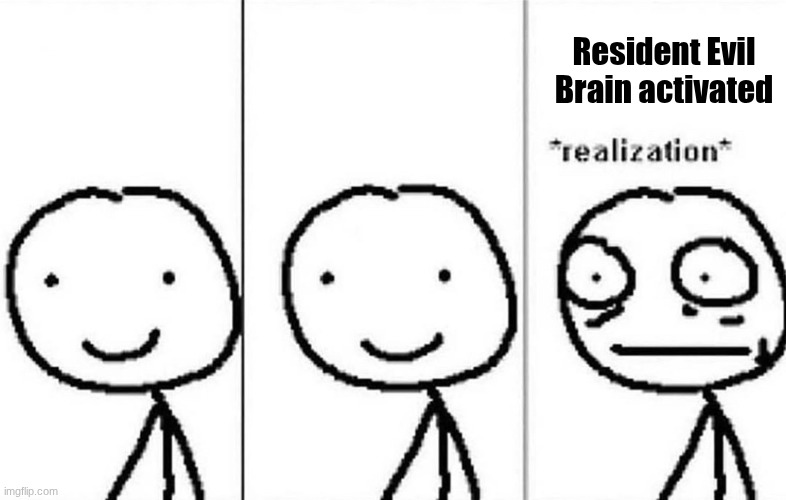 Realization | Resident Evil Brain activated | image tagged in realization | made w/ Imgflip meme maker