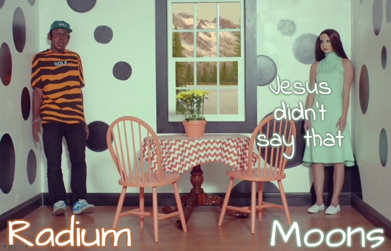 radium n moons - samuel n Salem | Jesus didn't say that | image tagged in radium n moons - samuel n salem | made w/ Imgflip meme maker