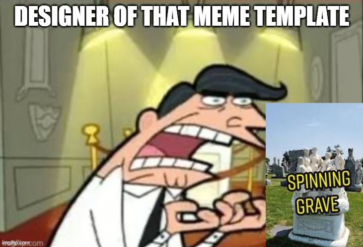 DESIGNER OF THAT MEME TEMPLATE | made w/ Imgflip meme maker