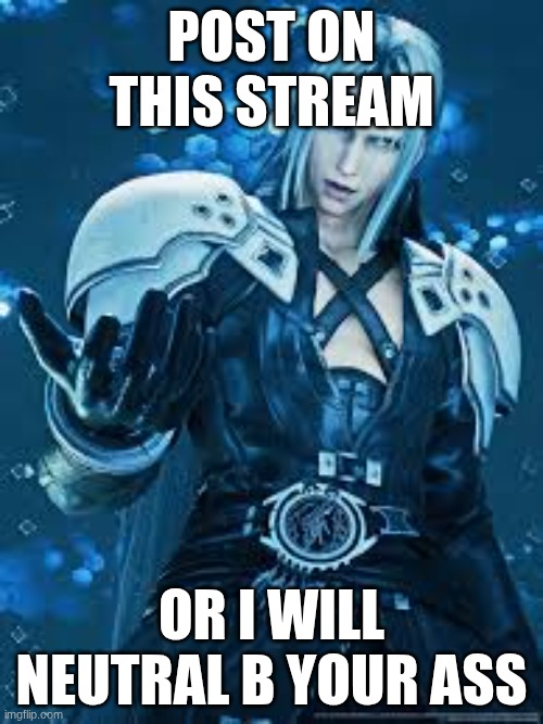 FF7 reach | POST ON THIS STREAM; OR I WILL NEUTRAL B YOUR ASS | image tagged in ff7 reach | made w/ Imgflip meme maker