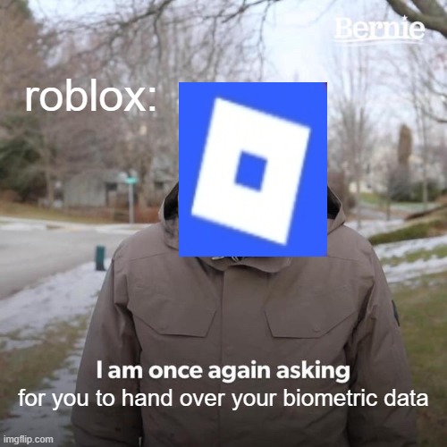 nuh uh | roblox:; for you to hand over your biometric data | image tagged in memes,bernie i am once again asking for your support,roblox | made w/ Imgflip meme maker