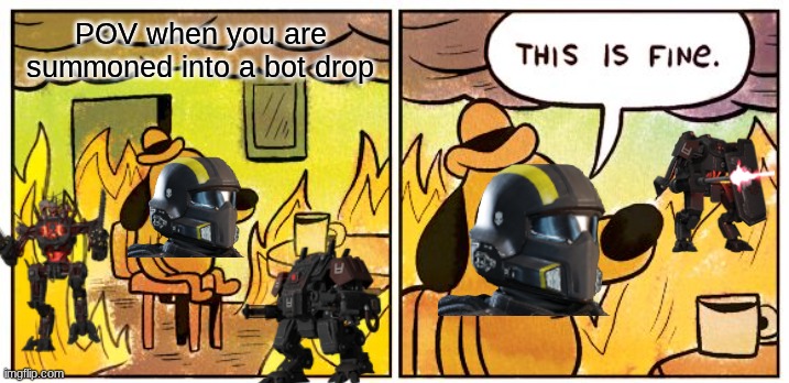 This Is Fine Meme | POV when you are summoned into a bot drop | image tagged in memes,this is fine,hilldivers,steam game,helldivers,malevolent creek | made w/ Imgflip meme maker