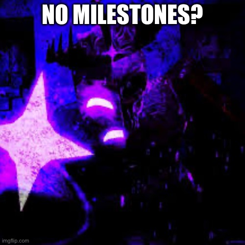 No Milestones? | NO MILESTONES? | image tagged in forsaken | made w/ Imgflip meme maker