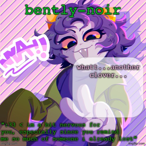 bently-noir nepeta temp | whatt...another clover... | image tagged in bently-noir nepeta temp | made w/ Imgflip meme maker