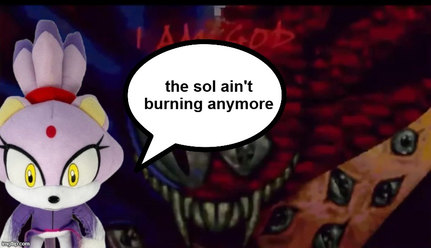 why is there no outcome memories tag (the exe is rewrite) | the sol ain't burning anymore | image tagged in sonic the hedgehog,sonic exe,blaze | made w/ Imgflip meme maker
