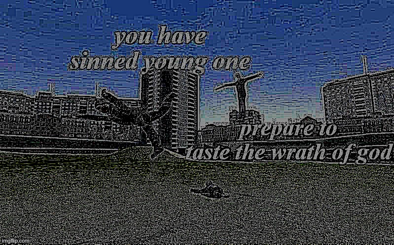you have sinned young one v2 | image tagged in you have sinned young one v2 | made w/ Imgflip meme maker