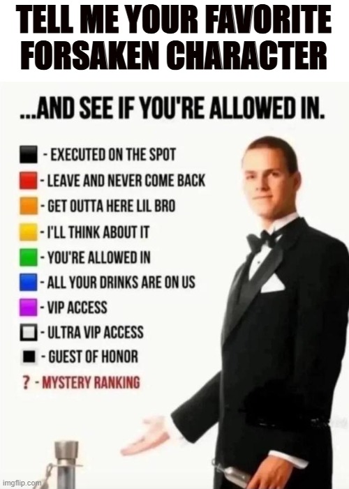 And see if you're allowed in | TELL ME YOUR FAVORITE FORSAKEN CHARACTER | image tagged in and see if you're allowed in | made w/ Imgflip meme maker