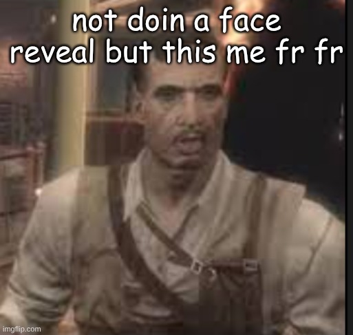 he is him frfrfr | not doin a face reveal but this me fr fr | image tagged in cod zombies,him,fr | made w/ Imgflip meme maker