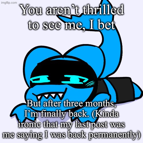 122 notifications; 6 of them were comments, the rest were “ X followed” | You aren’t thrilled to see me, I bet; But after three months, I’m finally back. (Kinda ironic that my last post was me saying I was back permanently) | image tagged in sharky aria temp art by doodleboi as a bday present | made w/ Imgflip meme maker