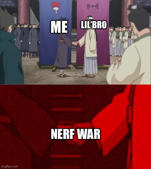 Naruto Handshake Meme Template | LIL’BRO; ME; NERF WAR | image tagged in naruto handshake meme template | made w/ Imgflip meme maker