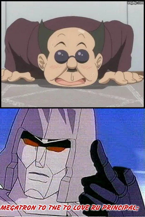 To Love Ru x Transformers crossover. even decepticons should hate the sainan high principal. | MEGATRON TO THE TO LOVE RU PRINCIPAL: | image tagged in to love ru,anime,megatron,transformers g1,middle finger | made w/ Imgflip meme maker