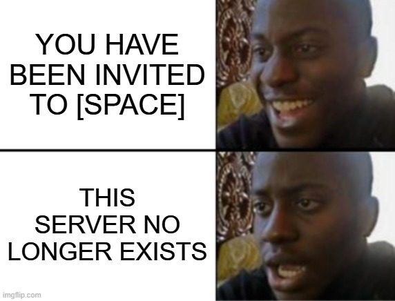 Oh yeah! Oh no... | YOU HAVE BEEN INVITED TO [SPACE]; THIS SERVER NO LONGER EXISTS | image tagged in oh yeah oh no,funny memes,memes,discord | made w/ Imgflip meme maker