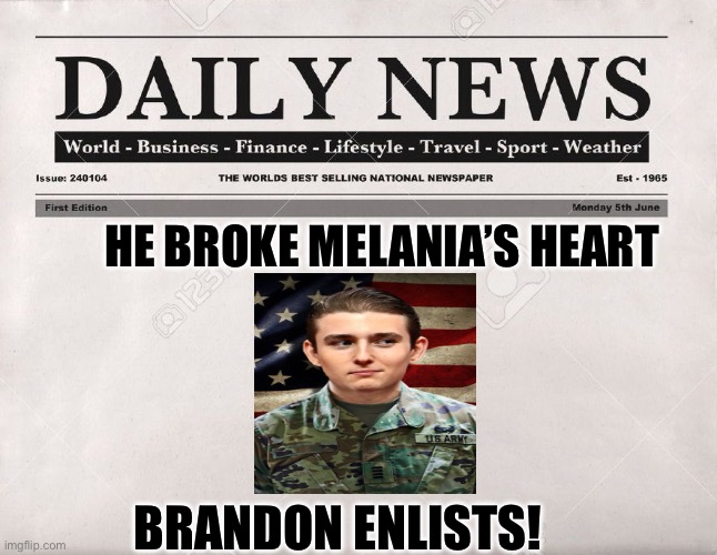 newspaper | HE BROKE MELANIA’S HEART; BRANDON ENLISTS! | image tagged in newspaper | made w/ Imgflip meme maker