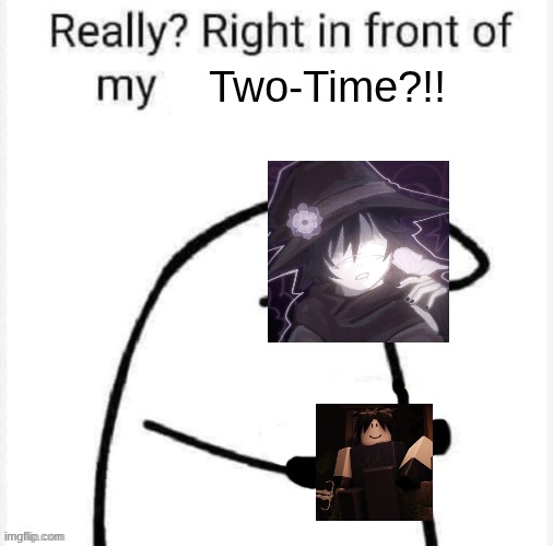 Azure Moment | Two-Time?!! | image tagged in really right in front of my | made w/ Imgflip meme maker