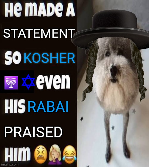 He made a statement so trash | STATEMENT; KOSHER; 🕎; RABAI; PRAISED | image tagged in he made a statement so trash | made w/ Imgflip meme maker