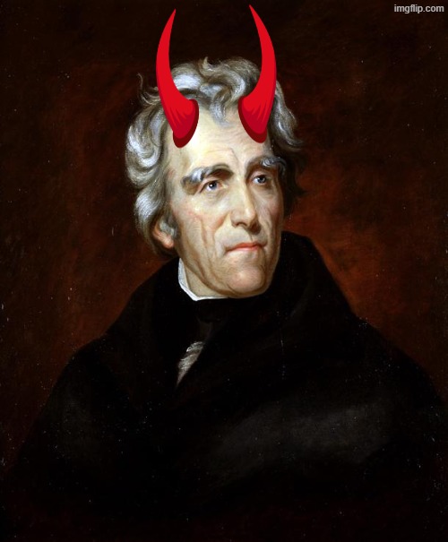 Andrew Jackson is Satan (he genocided indigenous Americans and supported slavery) andrew jackson devil | image tagged in andrew jackson,satan,devil,indigenous,native americans,slavery | made w/ Imgflip meme maker