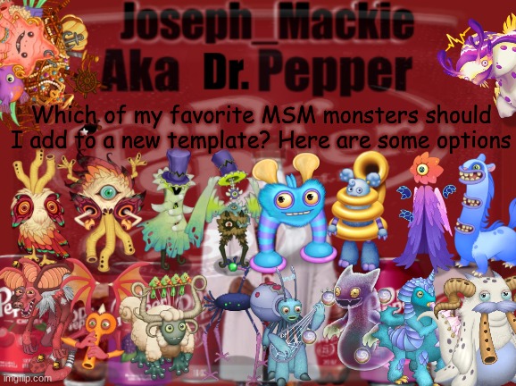 I'm thinking between Owlesque, Scups, and Hyehehe | Which of my favorite MSM monsters should I add to a new template? Here are some options | image tagged in updated dr pepper template,my singing monsters | made w/ Imgflip meme maker