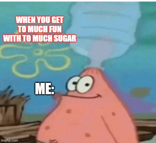 sub to ermmedleybro on youtube if you see this meme | WHEN YOU GET TO MUCH FUN WITH TO MUCH SUGAR; ME: | image tagged in memes,funny,patrick smart dumb | made w/ Imgflip meme maker