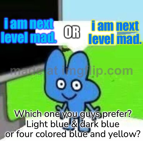 I realized I had two different pairs of colors to show that Four is talking or is mentioned. | OR; i am next level mad. i am next level mad. Which one you guys prefer? Light blue & dark blue or four colored blue and yellow? | image tagged in four blank message | made w/ Imgflip meme maker