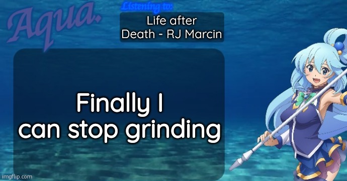 Aqua's announcement template | Life after Death - RJ Marcin; Finally I can stop grinding | image tagged in aqua's announcement template | made w/ Imgflip meme maker