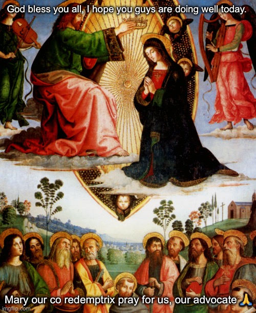 God bless you all, I hope you guys are doing well today. Mary our co redemptrix pray for us, our advocate 🙏 | made w/ Imgflip meme maker