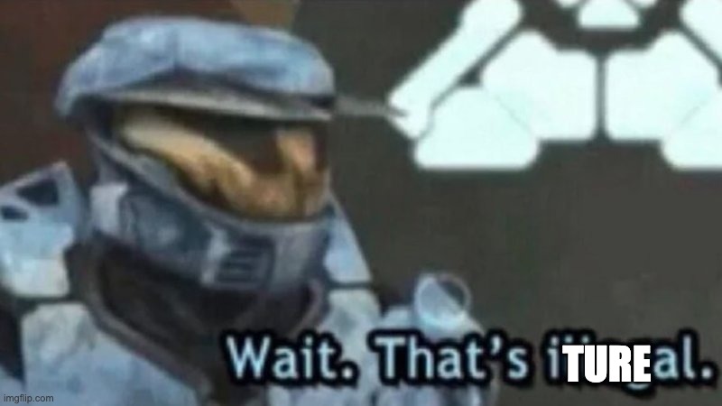 Wait. That;s illegal | TURE | image tagged in wait that s illegal | made w/ Imgflip meme maker