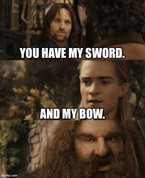 You Have My Sword. And My Bow. And My X | image tagged in you have my sword and my bow and my x | made w/ Imgflip meme maker
