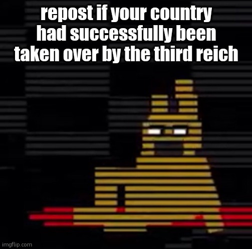 they took over mine in 6 hours... | repost if your country had successfully been taken over by the third reich | image tagged in purple guy's death | made w/ Imgflip meme maker