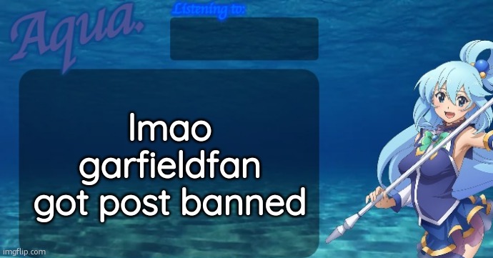 Aqua's announcement template | lmao garfieldfan got post banned | image tagged in aqua's announcement template | made w/ Imgflip meme maker