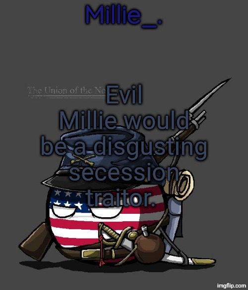 Millie's Union of the North Announcement template | Evil Millie would be a disgusting secession traitor. | image tagged in millie's union of the north announcement template | made w/ Imgflip meme maker