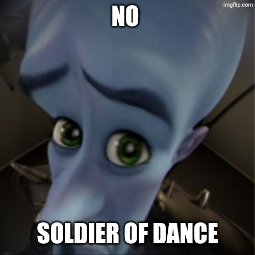 Megamind peeking | NO SOLDIER OF DANCE | image tagged in megamind peeking | made w/ Imgflip meme maker