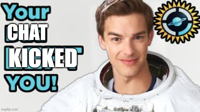 CHAT KEEPS KICKING ME | CHAT; KICKED | image tagged in your dad left you | made w/ Imgflip meme maker