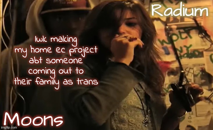 moons n radium - ace n sarah | lwk making my home ec project abt someone coming out to their family as trans | image tagged in moons n radium - ace n sarah | made w/ Imgflip meme maker