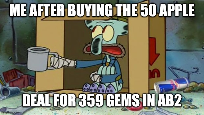 This just happened to me | ME AFTER BUYING THE 50 APPLE; DEAL FOR 359 GEMS IN AB2 | image tagged in squidward poor | made w/ Imgflip meme maker